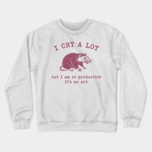 I cry a lot but I am so productive T-Shirt, Mental Health Possum Funny Meme Crewneck Sweatshirt